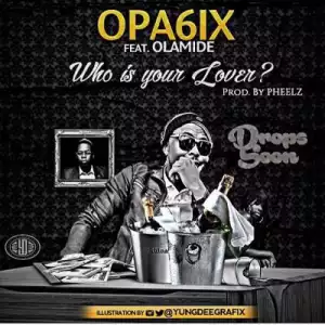 Opa6ix - Who Is Your Lover? ft. Olamide